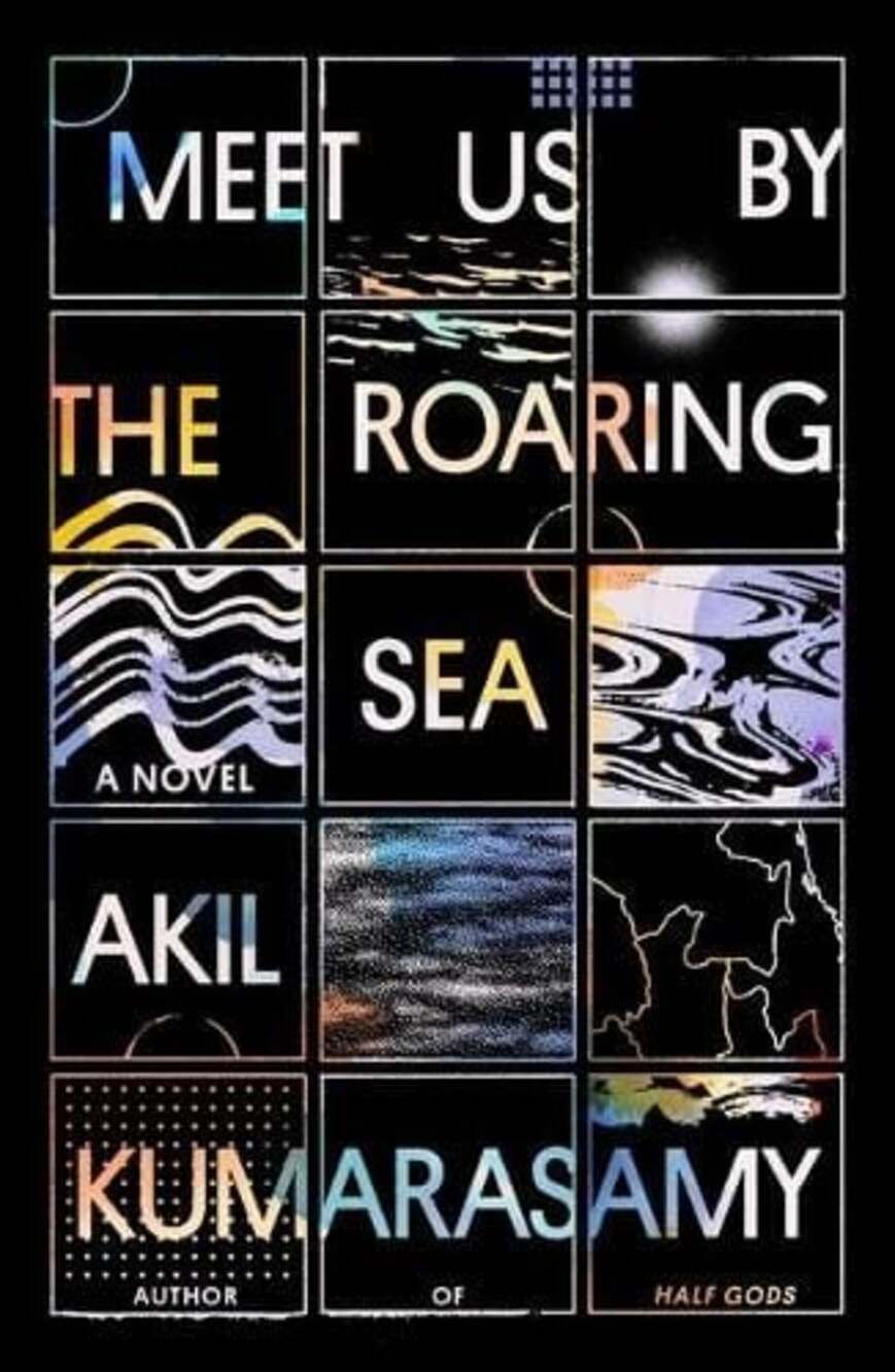 Meet Us by the Roaring Sea: A Novel by Akil Kumarasamy